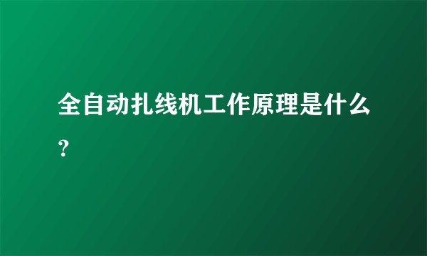 全自动扎线机工作原理是什么？