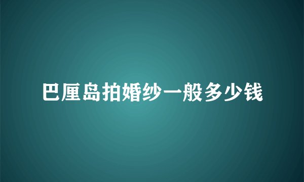 巴厘岛拍婚纱一般多少钱