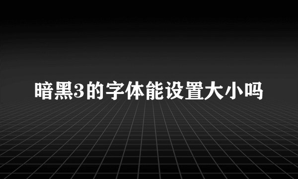 暗黑3的字体能设置大小吗