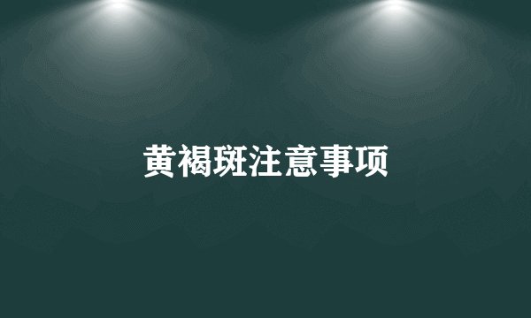 黄褐斑注意事项