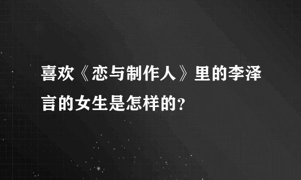 喜欢《恋与制作人》里的李泽言的女生是怎样的？