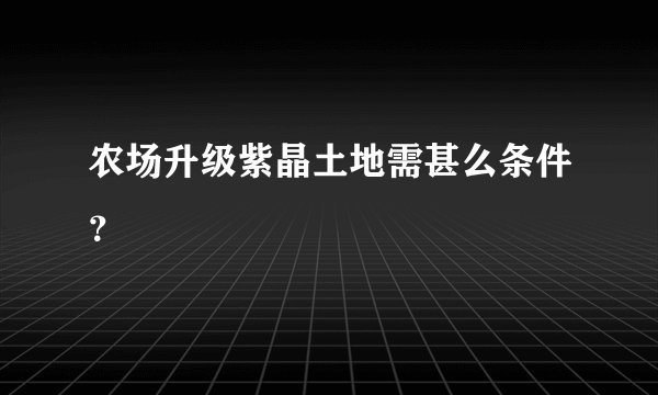 农场升级紫晶土地需甚么条件?