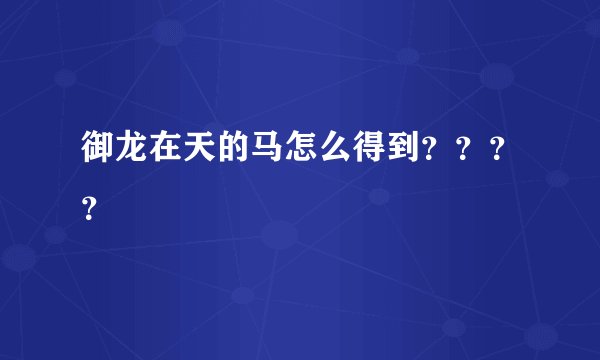 御龙在天的马怎么得到？？？？