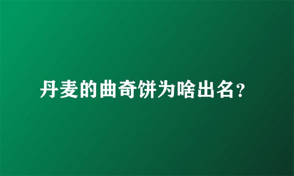 丹麦的曲奇饼为啥出名？