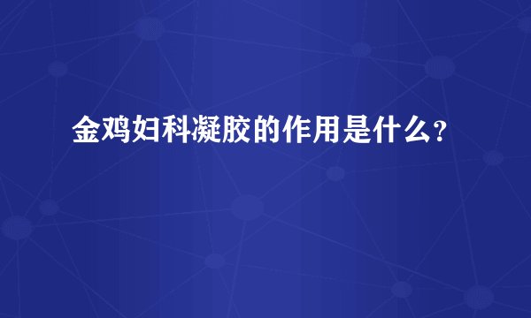 金鸡妇科凝胶的作用是什么？