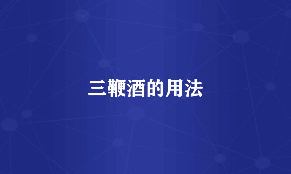 三鞭酒的用法