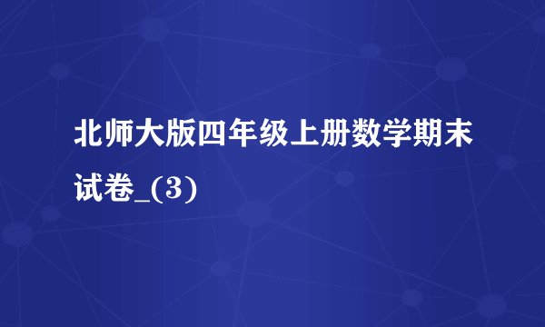 北师大版四年级上册数学期末试卷_(3)