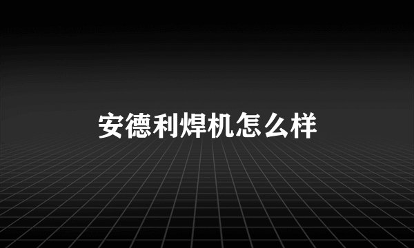 安德利焊机怎么样