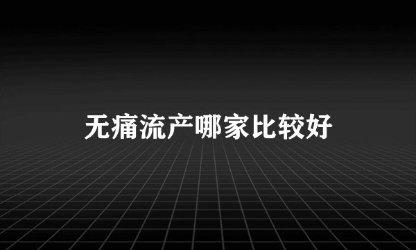 无痛流产哪家比较好