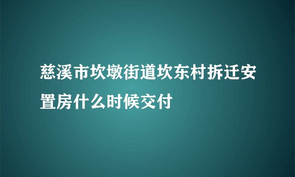 慈溪市坎墩街道坎东村拆迁安置房什么时候交付