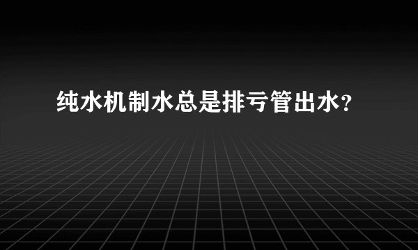 纯水机制水总是排亏管出水？