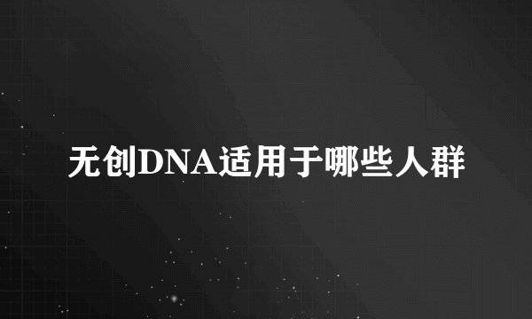 无创DNA适用于哪些人群