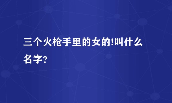 三个火枪手里的女的!叫什么名字？