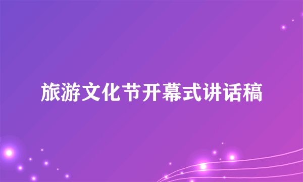旅游文化节开幕式讲话稿