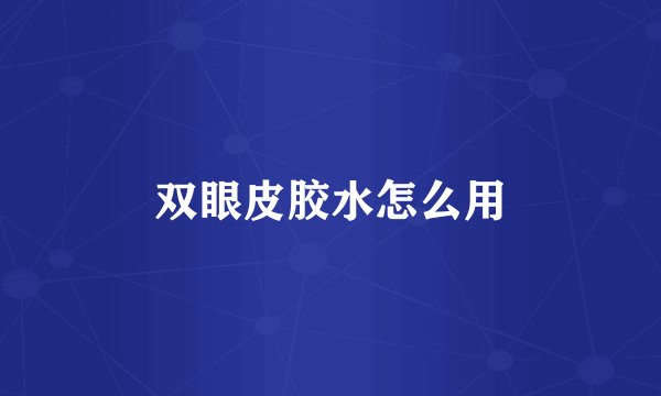 双眼皮胶水怎么用