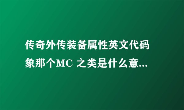 传奇外传装备属性英文代码 象那个MC 之类是什么意思啊????