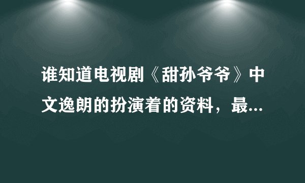谁知道电视剧《甜孙爷爷》中文逸朗的扮演着的资料,最好详细一点。