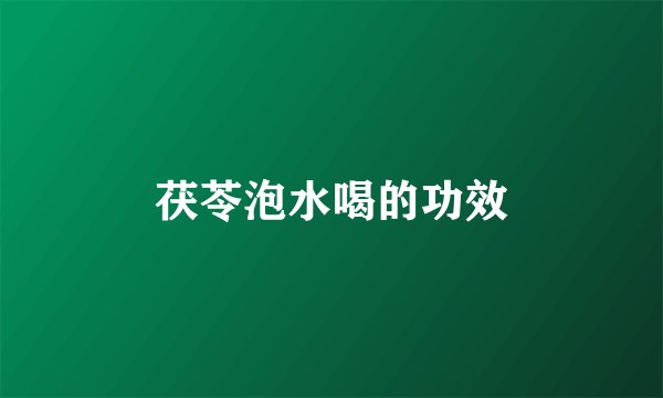 茯苓泡水喝的功效