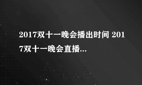 2017双十一晚会播出时间 2017双十一晚会直播地址介绍