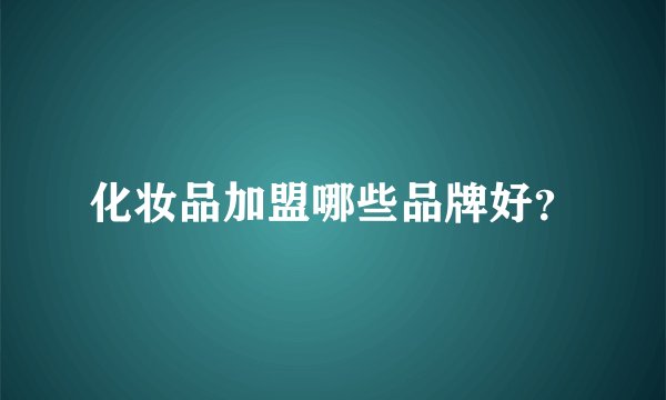 化妆品加盟哪些品牌好？