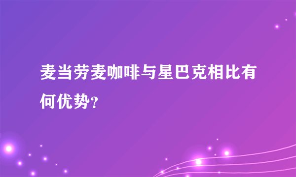 麦当劳麦咖啡与星巴克相比有何优势？