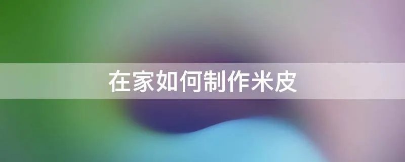 在家如何制作米皮