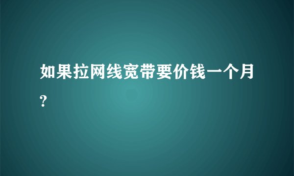如果拉网线宽带要价钱一个月?