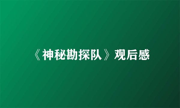 《神秘勘探队》观后感