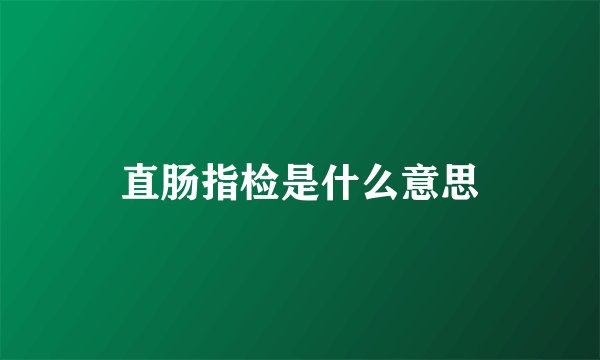 直肠指检是什么意思