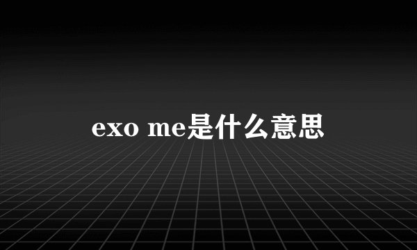 exo me是什么意思