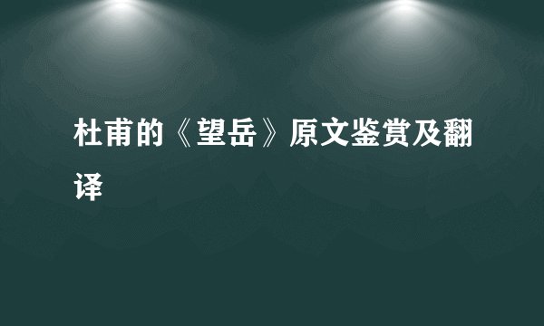 杜甫的《望岳》原文鉴赏及翻译