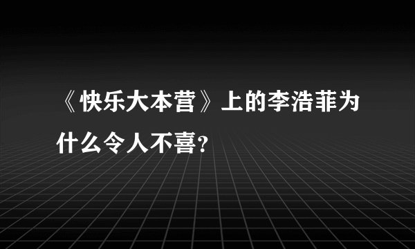 《快乐大本营》上的李浩菲为什么令人不喜？