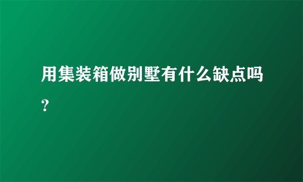 用集装箱做别墅有什么缺点吗?