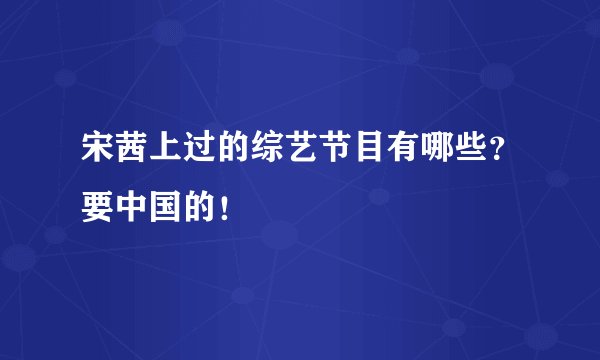 宋茜上过的综艺节目有哪些？要中国的！