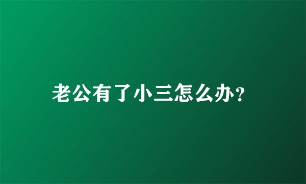 老公有了小三怎么办？