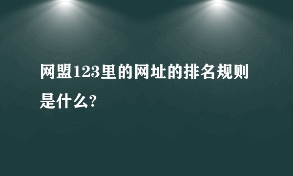 网盟123里的网址的排名规则是什么?
