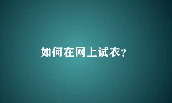 如何在网上试衣？