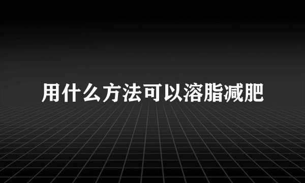 用什么方法可以溶脂减肥