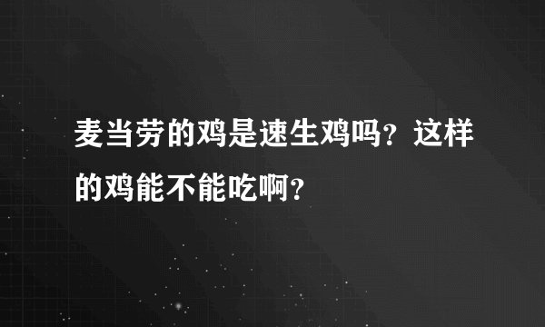 麦当劳的鸡是速生鸡吗？这样的鸡能不能吃啊？