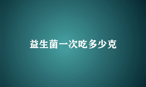 益生菌一次吃多少克