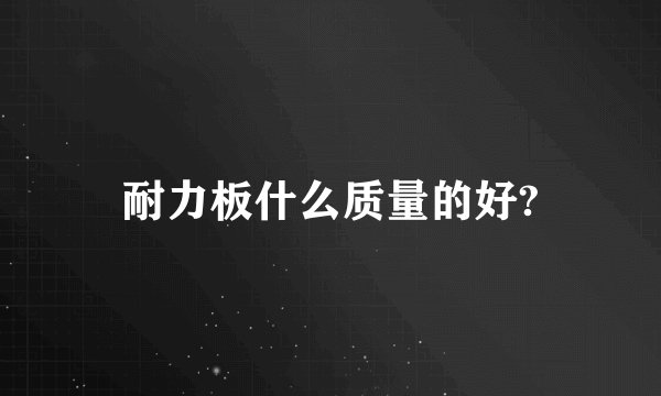耐力板什么质量的好?