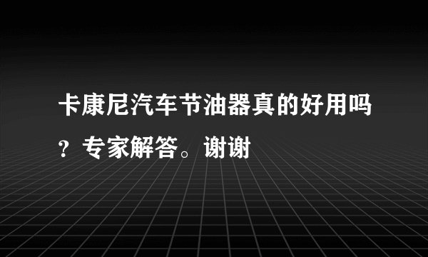 卡康尼汽车节油器真的好用吗？专家解答。谢谢