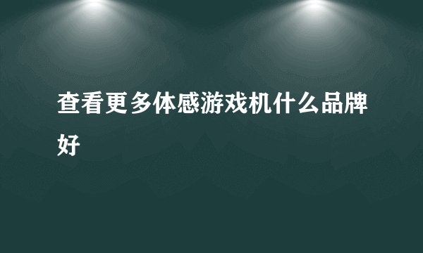 查看更多体感游戏机什么品牌好