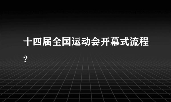 十四届全国运动会开幕式流程？