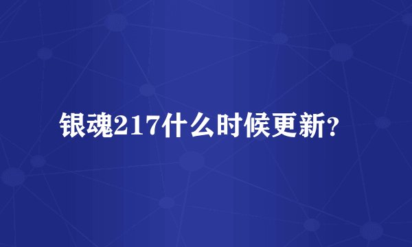 银魂217什么时候更新？