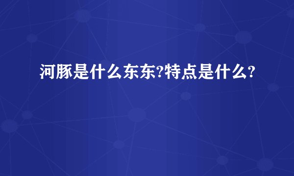 河豚是什么东东?特点是什么?