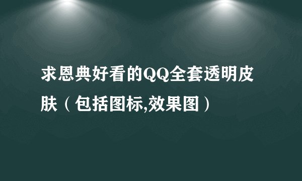 求恩典好看的QQ全套透明皮肤（包括图标,效果图）