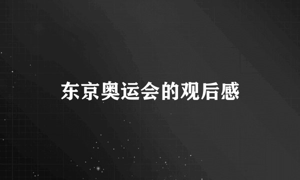 东京奥运会的观后感