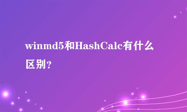 winmd5和HashCalc有什么区别？