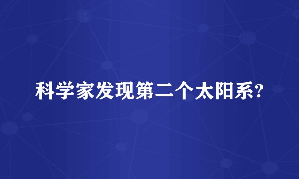 科学家发现第二个太阳系?